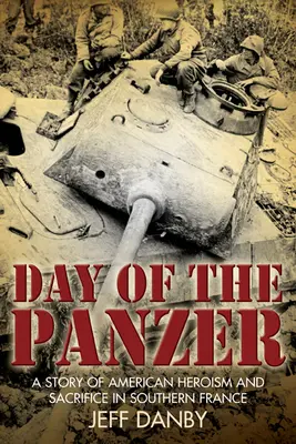 Der Tag des Panzers: Eine Geschichte von amerikanischem Heldentum und Aufopferung in Südfrankreich - The Day of the Panzer: A Story of American Heroism and Sacrifice in Southern France