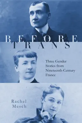 Vor Trans: Drei Geschlechtergeschichten aus dem Frankreich des neunzehnten Jahrhunderts - Before Trans: Three Gender Stories from Nineteenth-Century France