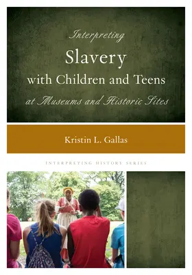 Interpretation der Sklaverei mit Kindern und Jugendlichen in Museen und historischen Stätten - Interpreting Slavery with Children and Teens at Museums and Historic Sites