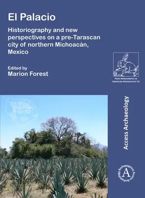El Palacio: Historiographie und neue Perspektiven auf eine prätaraskanische Stadt in Nord-Michoacan, Mexiko - El Palacio: Historiography and New Perspectives on a Pre-Tarascan City of Northern Michoacan, Mexico