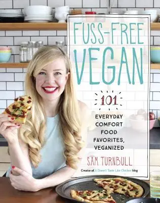 Fuss-Free Vegan: 101 alltägliche Lieblingsgerichte, veganisiert - Fuss-Free Vegan: 101 Everyday Comfort Food Favorites, Veganized