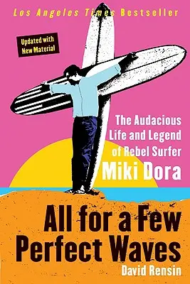 Alles für ein paar perfekte Wellen: Das verwegene Leben und die Legende des rebellischen Surfers Miki Dora - All for a Few Perfect Waves: The Audacious Life and Legend of Rebel Surfer Miki Dora