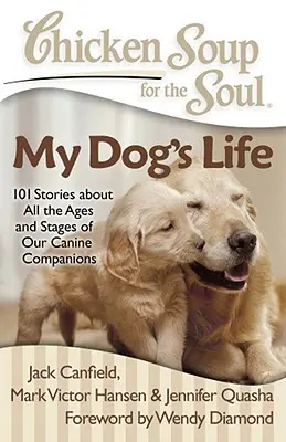 Hühnersuppe für die Seele: Das Leben meines Hundes: 101 Geschichten über alle Altersstufen und Lebensabschnitte unserer hündischen Gefährten - Chicken Soup for the Soul: My Dog's Life: 101 Stories about All the Ages and Stages of Our Canine Companions