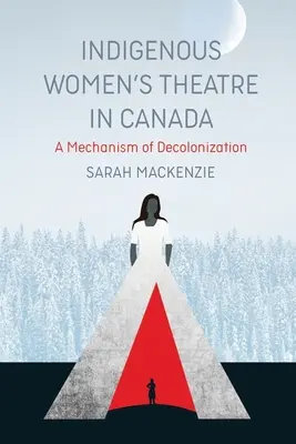 Indigenes Frauentheater in Kanada: Ein Mechanismus der Dekolonisierung - Indigenous Women's Theatre in Canada: A Mechanism of Decolonization