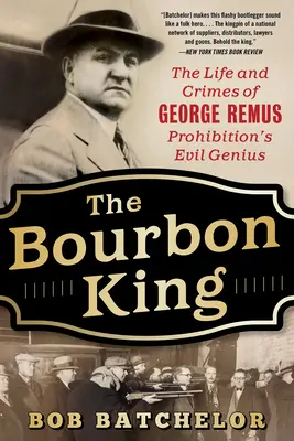 Der Bourbon-König: Das Leben und die Verbrechen von George Remus, dem bösen Genie der Prohibition - The Bourbon King: The Life and Crimes of George Remus, Prohibition's Evil Genius