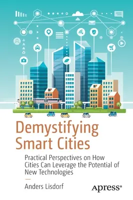 Entmystifizierung von Smart Cities: Praktische Perspektiven, wie Städte das Potenzial neuer Technologien nutzen können - Demystifying Smart Cities: Practical Perspectives on How Cities Can Leverage the Potential of New Technologies