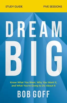 Dream Big Study Guide: Erkenne, was du willst, warum du es willst und was du dafür tun wirst - Dream Big Study Guide: Know What You Want, Why You Want It, and What You're Going to Do about It