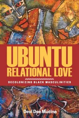 Ubuntu Beziehungsvolle Liebe: Dekolonisierung schwarzer Männlichkeiten - Ubuntu Relational Love: Decolonizing Black Masculinities