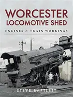 Worcester Lokomotivschuppen: Lokomotiven und Zugbetrieb - Worcester Locomotive Shed: Engines and Train Workings