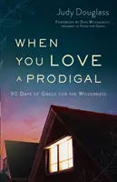 Wenn du einen verlorenen Sohn liebst: 90 Tage Gnade in der Wildnis - When You Love a Prodigal: 90 Days of Grace for the Wilderness