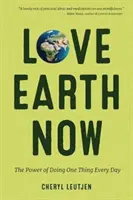 Liebe die Erde jetzt: Die Kraft, jeden Tag eine Sache zu tun (Umwelt, grünes Leben) - Love Earth Now: The Power of Doing One Thing Every Day (Environment, Green Living)