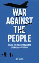 Krieg gegen das Volk: Israel, die Palästinenser und die globale Befriedung - War Against the People: Israel, the Palestinians and Global Pacification