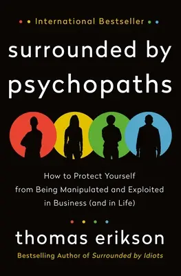 Umgeben von Psychopathen: Wie Sie sich vor Manipulation und Ausbeutung im Beruf (und im Leben) schützen können - Surrounded by Psychopaths: How to Protect Yourself from Being Manipulated and Exploited in Business (and in Life)