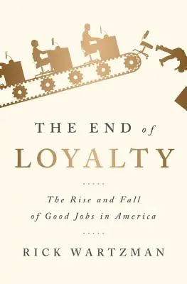 Das Ende der Loyalität: Aufstieg und Fall der guten Jobs in Amerika - The End of Loyalty: The Rise and Fall of Good Jobs in America