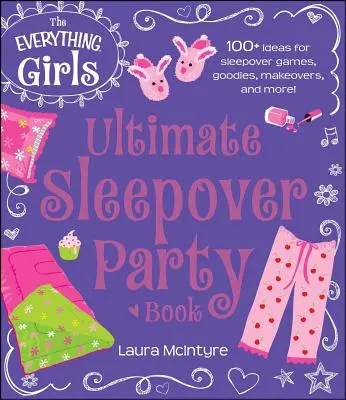 Das ultimative Buch über Übernachtungspartys für Mädchen - The Everything Girls Ultimate Sleepover Party Book