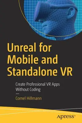 Unreal für Mobile und Standalone VR: Professionelle VR-Apps ohne Programmierkenntnisse erstellen - Unreal for Mobile and Standalone VR: Create Professional VR Apps Without Coding