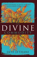 Die göttliche Ware: Die Entdeckung eines Glaubens jenseits des Konsumchristentums - The Divine Commodity: Discovering a Faith Beyond Consumer Christianity