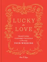 Glücklich verliebt: Traditionen, Bräuche und Rituale zur Gestaltung Ihrer Hochzeit - Lucky in Love: Traditions, Customs, and Rituals to Personalize Your Wedding