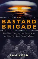 Bastard Brigade - Die wahre Geschichte der abtrünnigen Wissenschaftler und Spione, die die Nazi-Atombombe sabotierten - Bastard Brigade - The True Story of the Renegade Scientists and Spies Who Sabotaged the Nazi Atomic Bomb