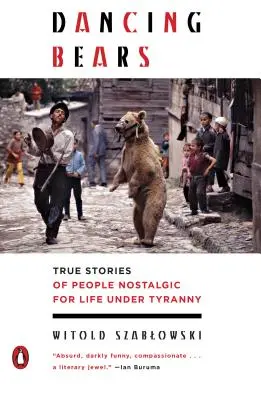 Tanzende Bären: Wahre Geschichten von Menschen mit Sehnsucht nach dem Leben unter der Tyrannei - Dancing Bears: True Stories of People Nostalgic for Life Under Tyranny