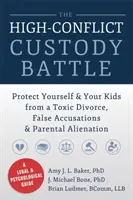 Der konfliktreiche Kampf um das Sorgerecht: Schützen Sie sich und Ihre Kinder vor einer toxischen Scheidung, falschen Anschuldigungen und elterlicher Entfremdung - The High-Conflict Custody Battle: Protect Yourself & Your Kids from a Toxic Divorce, False Accusations & Parental Alienation
