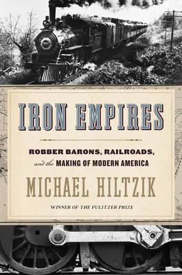 Eiserne Reiche: Raubritter, Eisenbahnen und die Entstehung des modernen Amerikas - Iron Empires: Robber Barons, Railroads, and the Making of Modern America