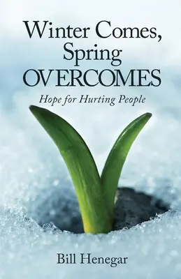 Der Winter kommt, der Frühling überwindet: Hoffnung für verletzte Menschen - Winter Comes, Spring OVERCOMES: Hope for Hurting People