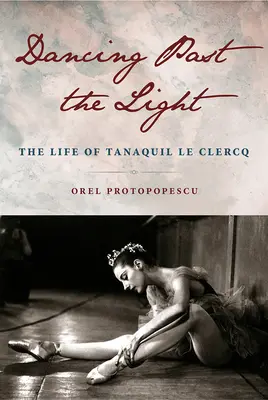 Am Licht vorbei tanzen: Das Leben von Tanaquil Le Clercq - Dancing Past the Light: The Life of Tanaquil Le Clercq