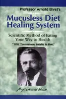 Schleimfreies Diät-Heilsystem: Eine wissenschaftliche Methode, sich gesund zu ernähren - Mucusless-Diet Healing System: A Scientific Method of Eating Your Way to Health