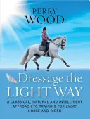 Dressur auf die leichte Art: Ein klassischer, natürlicher und intelligenter Trainingsansatz für jedes Pferd und jeden Reiter - Dressage the Light Way: A Classical, Natural and Intelligent Approach to Training for Every Horse and Rider