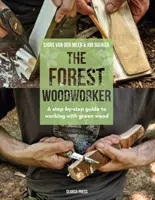 Der Waldholzfäller: Eine Schritt-für-Schritt-Anleitung für die Arbeit mit grünem Holz - The Forest Woodworker: A Step-By-Step Guide to Working with Green Wood