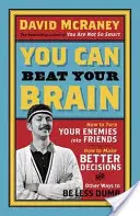 Du kannst dein Gehirn schlagen - Wie du deine Feinde in Freunde verwandelst, wie du bessere Entscheidungen triffst und andere Wege, weniger dumm zu sein - You Can Beat Your Brain - How to Turn Your Enemies Into Friends, How to Make Better Decisions, and Other Ways to Be Less Dumb