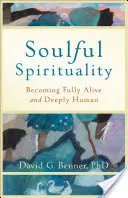 Seelenvolle Spiritualität: Ganz lebendig und zutiefst menschlich werden - Soulful Spirituality: Becoming Fully Alive and Deeply Human