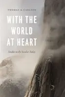 Mit der Welt im Herzen: Studien zur säkularen Gegenwart - With the World at Heart: Studies in the Secular Today