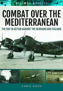 Kampf über dem Mittelmeer: Die RAF im Einsatz gegen die Deutschen und die Italiener - anhand seltener Archivfotografien - Combat Over the Mediterranean: The RAF in Action Against the Germans and Italiansthrough Rare Archive Photographs