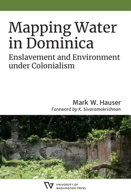 Kartierung von Wasser in Dominica: Versklavung und Umwelt im Kolonialismus - Mapping Water in Dominica: Enslavement and Environment Under Colonialism