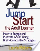 Jump-Start the Adult Learner: Wie man Erwachsene mit gehirngerechten Strategien fesselt und motiviert - Jump-Start the Adult Learner: How to Engage and Motivate Adults Using Brain-Compatible Strategies