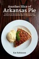 Ein weiteres Stück vom Arkansas-Kuchen: Ein Führer zu den besten Restaurants, Bäckereien, Truck Stops und Food Trucks für köstliche Häppchen im Natural State - Another Slice of Arkansas Pie: A Guide to the Best Restaurants, Bakeries, Truck Stops and Food Trucks for Delectable Bites in The Natural State