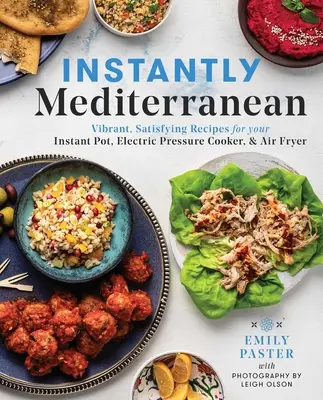 Sofort mediterran: Lebendige, sättigende Rezepte für Ihren Instant Pot(r), elektrischen Schnellkochtopf und Ihre Heißluftfritteuse - Instantly Mediterranean: Vibrant, Satisfying Recipes for Your Instant Pot(r), Electric Pressure Cooker, and Air Fryer