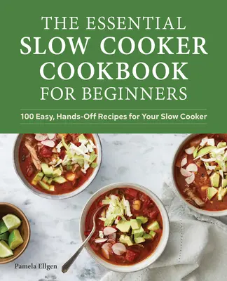 Das unverzichtbare Slow Cooker Kochbuch für Anfänger: 100 einfache, unkomplizierte Rezepte für Ihren Slow Cooker - The Essential Slow Cooker Cookbook for Beginners: 100 Easy, Hands-Off Recipes for Your Slow Cooker