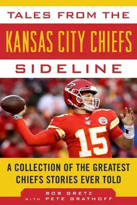 Geschichten von der Seitenlinie der Kansas City Chiefs: Eine Sammlung der größten Chiefs-Geschichten, die je erzählt wurden - Tales from the Kansas City Chiefs Sideline: A Collection of the Greatest Chiefs Stories Ever Told