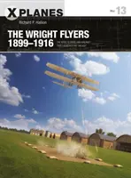 Die Wright-Flieger 1899-1916: Die Drachen, Segelflugzeuge und Flugzeuge, die das Zeitalter der Luftfahrt einleiteten