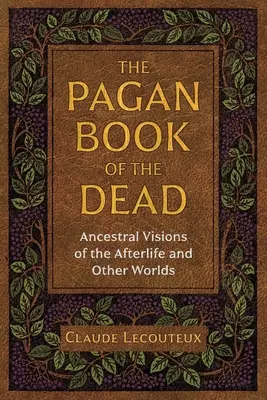 Das heidnische Totenbuch: Ahnenvisionen aus dem Jenseits und anderen Welten - The Pagan Book of the Dead: Ancestral Visions of the Afterlife and Other Worlds