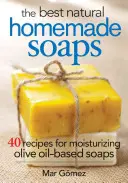 Die besten selbstgemachten Naturseifen: 40 Rezepte für feuchtigkeitsspendende Seifen auf Olivenölbasis - The Best Natural Homemade Soaps: 40 Recipes for Moisturizing Olive Oil-Based Soaps