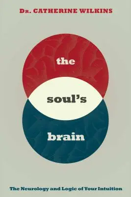 Das Gehirn der Seele: Die Neurologie und Logik Ihrer Intuition - Soul's Brain: The Neurology and Logic of Your Intuition