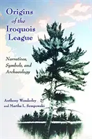 Die Ursprünge des Irokesenbundes: Narrative, Symbole und Archäologie - Origins of the Iroquois League: Narratives, Symbols, and Archaeology