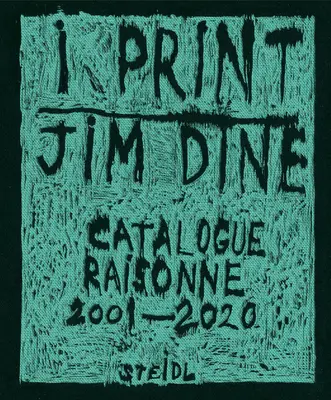 Jim Dine: Ich drucke: Werkverzeichnis der Drucke, 2001-2020 - Jim Dine: I Print: Catalogue Raisonn of Prints, 2001-2020