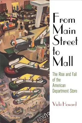 Von der Main Street zur Mall: Aufstieg und Fall des amerikanischen Kaufhauses - From Main Street to Mall: The Rise and Fall of the American Department Store