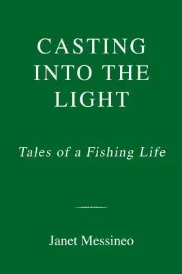 Ins Licht geworfen: Geschichten aus dem Leben eines Fischers - Casting Into the Light: Tales of a Fishing Life