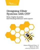 Elixir-Systeme mit Otp entwerfen: Hoch skalierbare, selbstheilende Software mit Schichten schreiben - Designing Elixir Systems with Otp: Write Highly Scalable, Self-Healing Software with Layers
